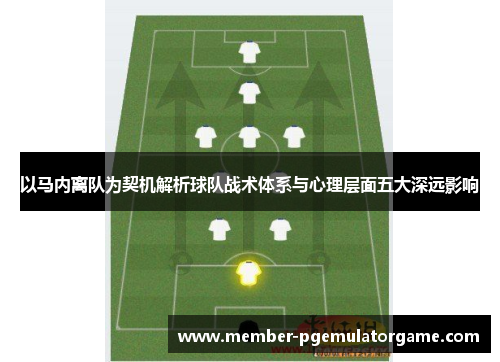 以马内离队为契机解析球队战术体系与心理层面五大深远影响 以马内离队为契机解析球队战术体系与心理层面五大深远影响