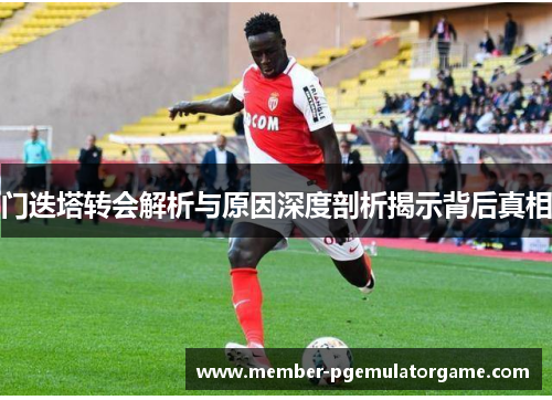 门迭塔转会解析与原因深度剖析揭示背后真相
