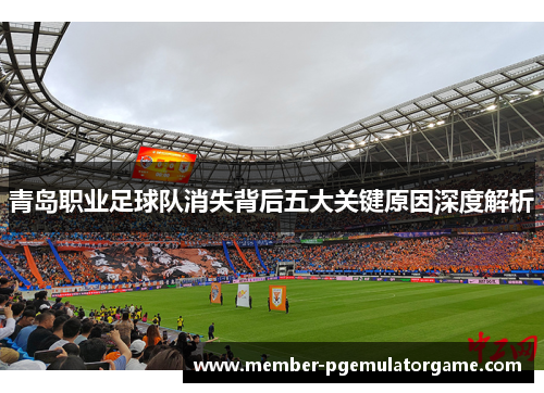 青岛职业足球队消失背后五大关键原因深度解析