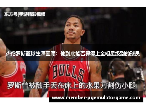 杰伦罗斯篮球生涯回顾:他到底能否算得上全明星级别的球员 杰伦罗斯篮球生涯回顾:他到底能否算得上全明星级别的球员
