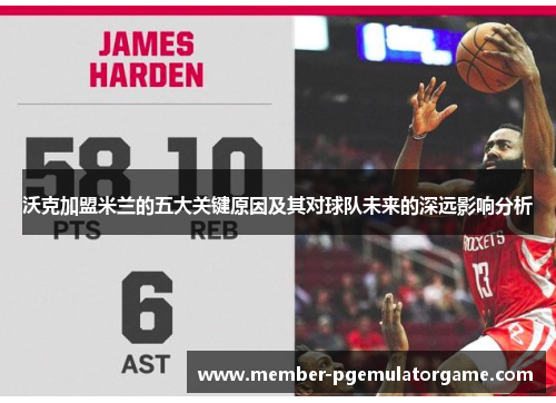 沃克加盟米兰的五大关键原因及其对球队未来的深远影响分析 沃克加盟米兰的五大关键原因及其对球队未来的深远影响分析